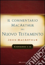 Il commentario MacArthur del Nuovo Testamento. Giovanni 1-11 libro