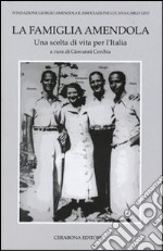 La famiglia Amendola. Una scelta di vita per l'Italia libro