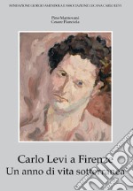 Carlo Levi a Firenze. Un anno di vita sotterranea libro