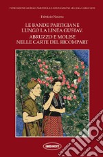 Le bande partigiane lungo la linea Gustav. Abruzzo e Molise nelle carte del Ricompart libro