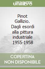 Pinot Gallizio. Dagli esordi alla pittura industriale 1955-1958 libro