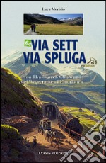 Via Sett, via Spluga. Von Thusis nach Chiavenna: zwei wege, tausend emotionen... libro