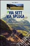 Via Sett, via Spluga. Von Thusis nach Chiavenna: zwei wege, tausend emotionen... libro di Merisio Luca