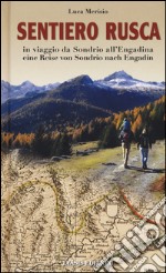 Sentiero Rusca. In viaggio da Sondrio all'Engadina-Eine Reise von Sondrio nach Engadin. Ediz. bilingue libro