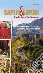 Saperi & sapori di Valtellina e Valchiavenna. Itinerari di visita storici, artistici e gastronomici libro