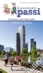 Quarantaquattro passi. Itinerari per famiglie a Milano e dintorni. Con QR Code libro