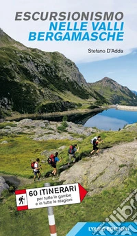 Escursionismo nelle valli bergamasche. 60 itinerari per tutte le gambe e in tutte le stagioni libro