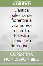 L'antica palestra dei fiorentini a vita nuova restituita. Palestra ginnastica fiorentina Libertas 1977