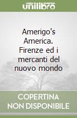 Amerigo's America. Firenze ed i mercanti del nuovo mondo libro