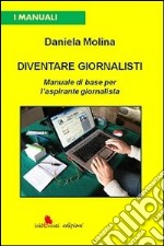 Diventare giornalisti. Manuale di base per l'aspirante giornalista libro