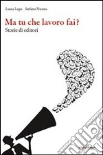 Ma tu che lavoro fai? Storie di editori