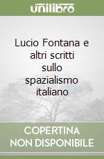 Lucio Fontana e altri scritti sullo spazialismo italiano