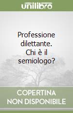 Professione dilettante. Chi è il semiologo? libro