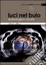 Luci nel buio. Speleologia in veneto