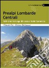 Prealpi lombarde centrali. 165 cime tra lago di Lecco e valle Camonica libro