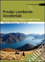 Prealpi lombarde occidentali. 99 cime tra lago Maggiore e lago di Lecco libro