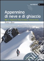 Appennino di neve e di ghiaccio. Vol. 1: Appennino Tosco-Emiliano. Settore Ovest libro