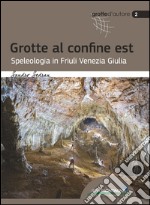 Grotte al confine est. Speleologia in Friuli Venezia Giulia