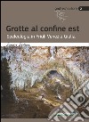 Grotte al confine est. Speleologia in Friuli Venezia Giulia libro di Sedran Sandro