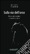 Sulla via dell'orso. Un racconto trentino di uomini e natura libro