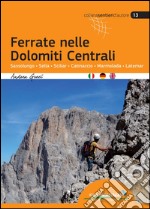 Ferrate nelle Dolomiti centrali. Sassolungo, Sella, Sciliar, Catinaccio, Marmolada, Latemar. Ediz. multilingue libro