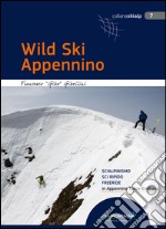 Wild Ski Appennino. Scialpinismo, sci ripido, freeride in Appennino tosco-emiliano libro