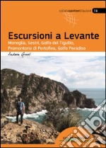 Escursioni a Levante. Moneglia, Sestri, Golfo del Tigullio, promontorio di Portofino, Golfo Paradiso libro