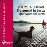 Tre uomini in barca. Per tacer del cane. Con e-text. Audiolibro. CD Audio formato MP3. Ediz. integrale libro