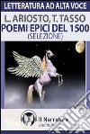 Poemi epici del 1500. Ariosto e Tasso. Brani scelti dall'«Orlando Fuorioso» di Ariosto e da «Gerusalemme liberata»... Audiolibro. Formato digitale download MP3 libro