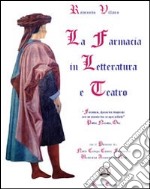 La farmacia in letteratura e teatro. Patrocinio: Nobile Collegio Chimico Farmaceutico libro