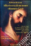 Alla ricerca di un uomo chiamato Gesù. Chi era Gesù: un ebreo del suo tempo? Un esseno? Uno zelota? Dove nasce? Storia, mito leggende libro