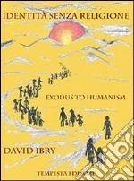 Identità senza religione. Exodus to humanism libro