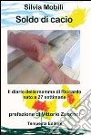 Soldo di cacio. Diario della mamma di Riccardo nato a 27 settimane libro di Mobili Silvia