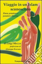 Viaggio in un Islam sconosciuto. Libero pensiero e pensiero diverso