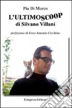 L'ultimo scoop di Silvano Villani. Un racconto vero di giustizia denegata libro