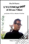 L'ultimo scoop di Silvano Villani. Un racconto vero di giustizia denegata libro di Di Marco Pia