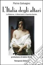 L'Italia degli altari. La Madonna, lo stato laico e l'ipocrisia sociale libro