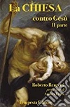 La Chiesa contro Gesù. Qualche cosa che so della Chiesa e dei suoi crimini. Vol. 2 libro