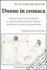 Donne in cronaca. Proposte concrete da 10 uomini su come sensibilizzare il loro genere al problema sociale del femminicidio libro