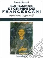 San Francesco e i crimini dei francescani. Inquisizione, lager, truffe libro