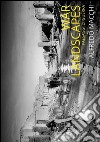 War landscapes-Paesaggi di guerra. Ediz. bilingue libro di Macchi Alfredo