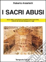 I sacri abusi. Abusi edilizi e speculazioni immobiliari della Santa Sede, a Roma, dal secondo dopoguerra a oggi