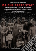 Da che parte stai? Immigrazione, lavoro, guerre! Viaggio attraverso gli Stati Uniti d'America tra storia e canzoni libro