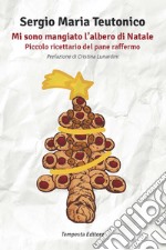 Mi sono mangiato l'albero di Natale. Piccolo ricettario del pane raffermo libro