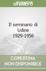 Il seminario di Udine 1929-1956 libro