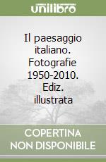 Il paesaggio italiano. Fotografie 1950-2010. Ediz. illustrata libro