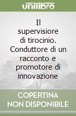 Il supervisiore di tirocinio. Conduttore di un racconto e promotore di innovazione libro