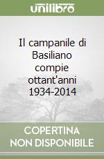 Il campanile di Basiliano compie ottant'anni 1934-2014