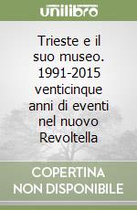 Trieste e il suo museo. 1991-2015 venticinque anni di eventi nel nuovo Revoltella