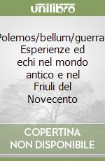 Polemos/bellum/guerra. Esperienze ed echi nel mondo antico e nel Friuli del Novecento libro